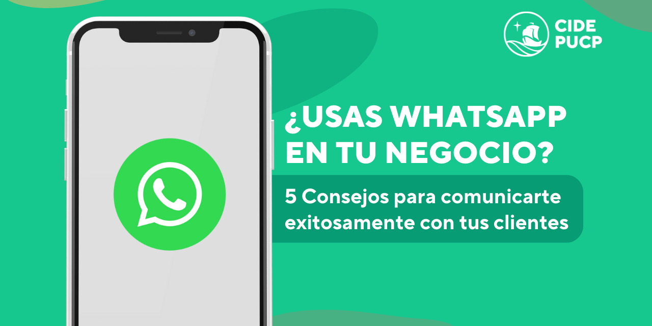 ¿Usas WhatsApp en tu negocio? 5 Consejos para comunicarte exitosamente con tus clientes