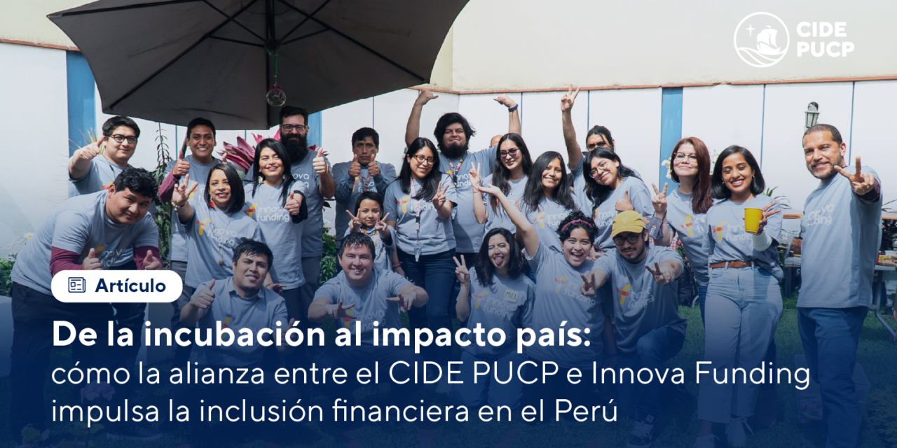 De la incubación al impacto país: cómo la alianza entre el CIDE PUCP e Innova Funding impulsa la inclusión financiera en el Perú